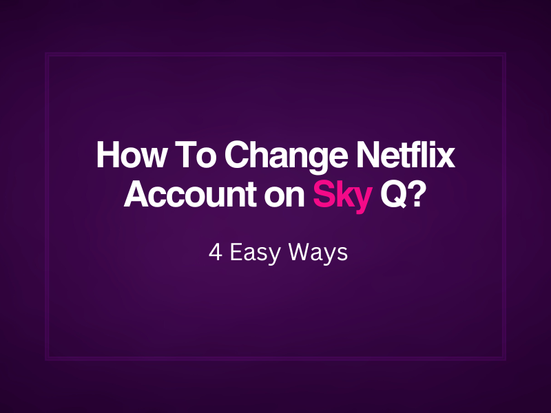 How Do I Change My Netflix Account On Sky Q